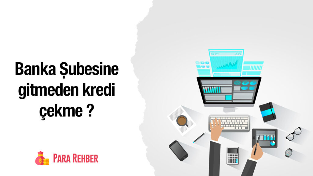 Banka Şubesine gitmeden kredi çekme ?