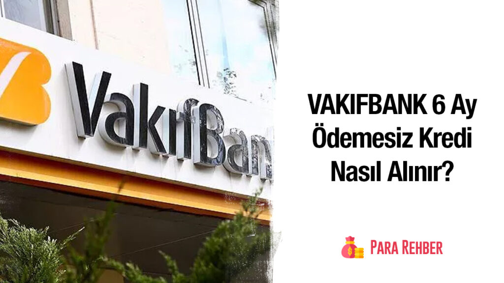 VAKIFBANK 6 Ay Ödemesiz Kredi Nasıl Alınır?