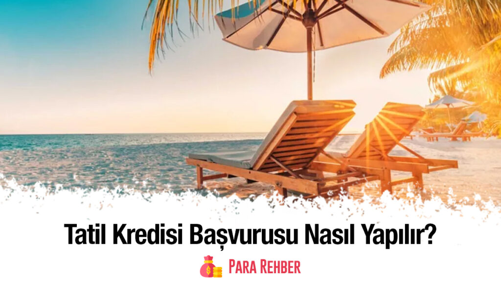 Tatil Kredisi Başvuru Nasıl Yapılır? Kredi Veren Bankalar