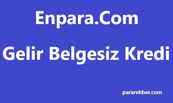 Enpara.com Gelir Belgesiz Kredi Başvurusu