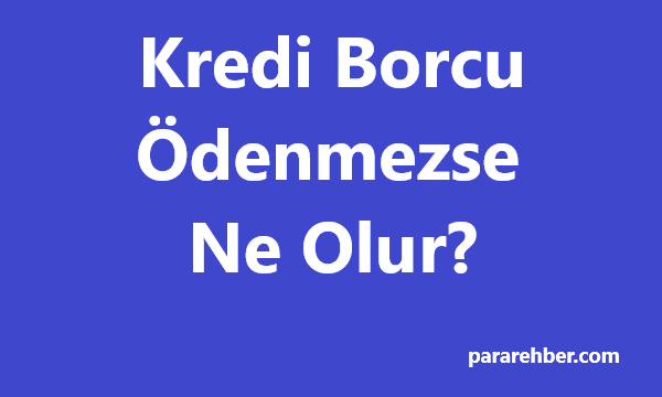Kredi Borcu Ödenmezse Ne Olur?