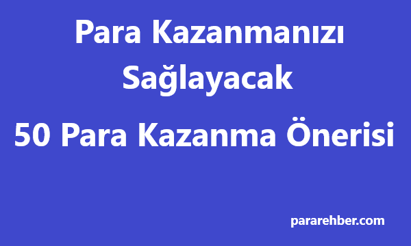 Para Kazanmanızı Sağlayacak 50 Para Kazanma Önerisi