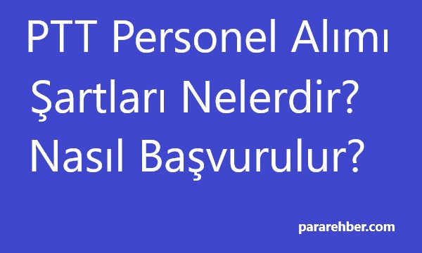 PTT Personel Alımı Şartları Nelerdir? Nasıl Başvurulur?
